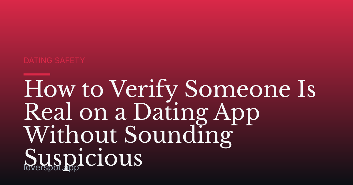 How to Verify Someone Is Real on a Dating App Without Sounding Suspicious