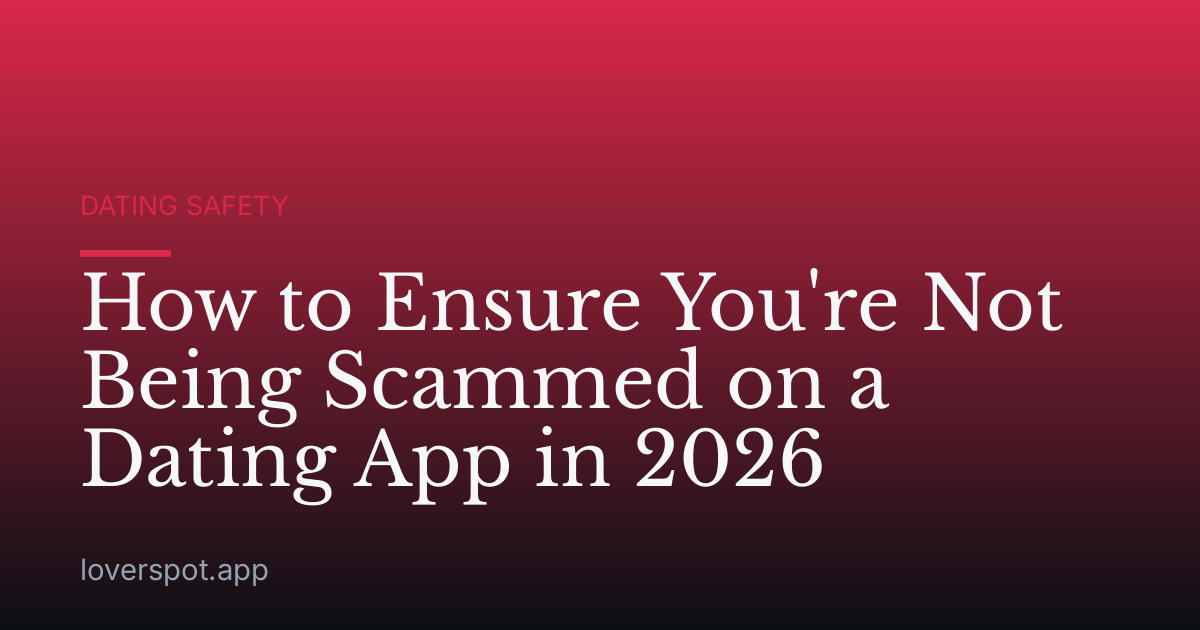 How to Ensure You're Not Being Scammed on a Dating App in 2026