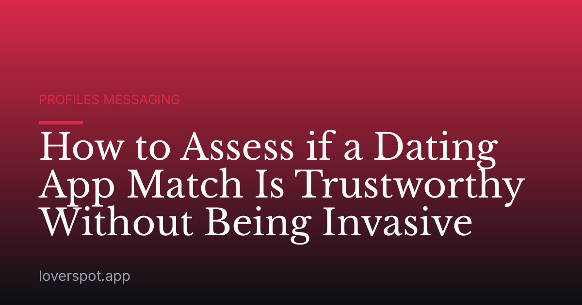 How to Assess if a Dating App Match Is Trustworthy Without Being Invasive