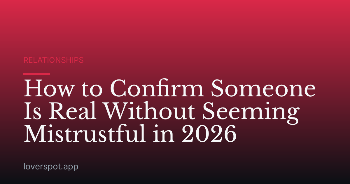How to Confirm Someone Is Real Without Seeming Mistrustful in 2026