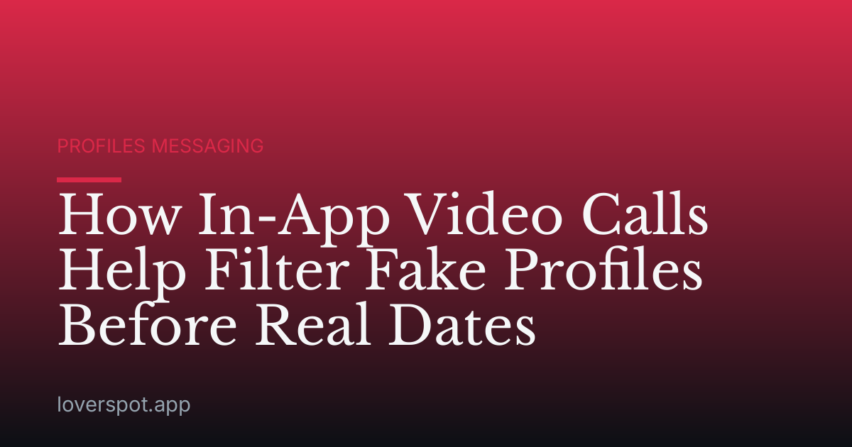 How In-App Video Calls Help Filter Fake Profiles Before Real Dates
