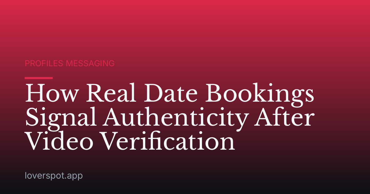 How Real Date Bookings Signal Authenticity After Video Verification