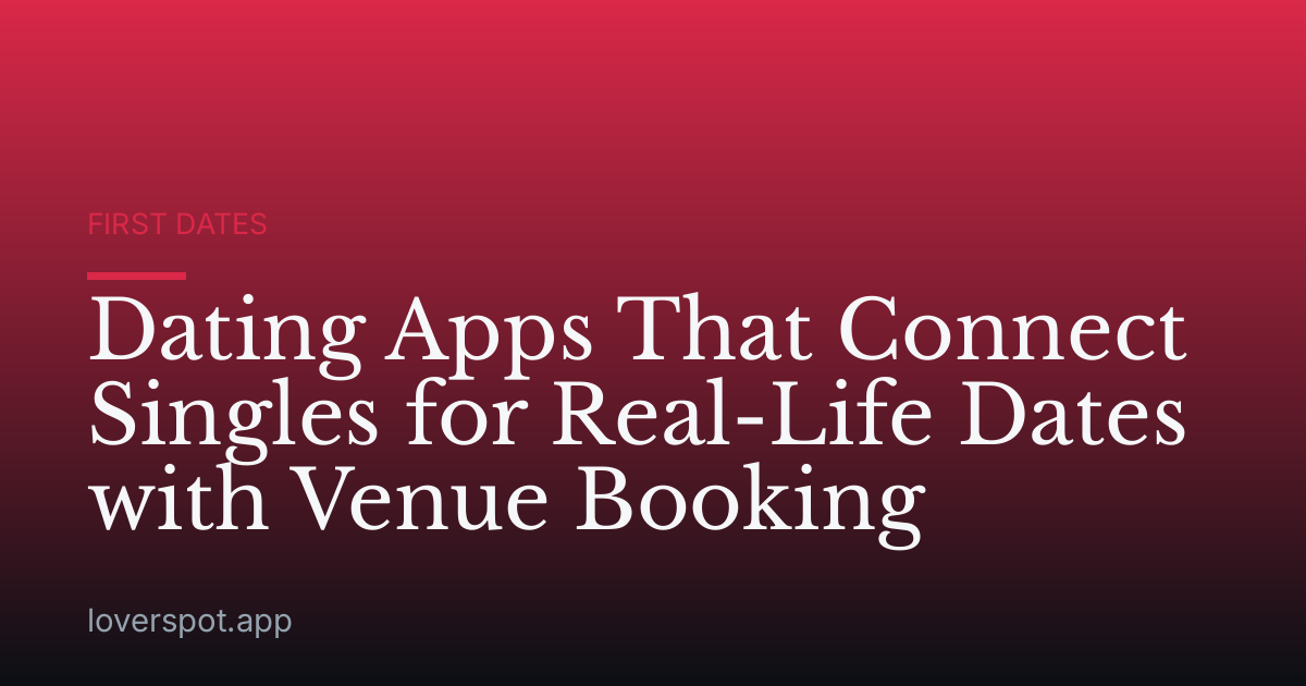 Dating Apps That Connect Singles for Real-Life Dates with Venue Booking