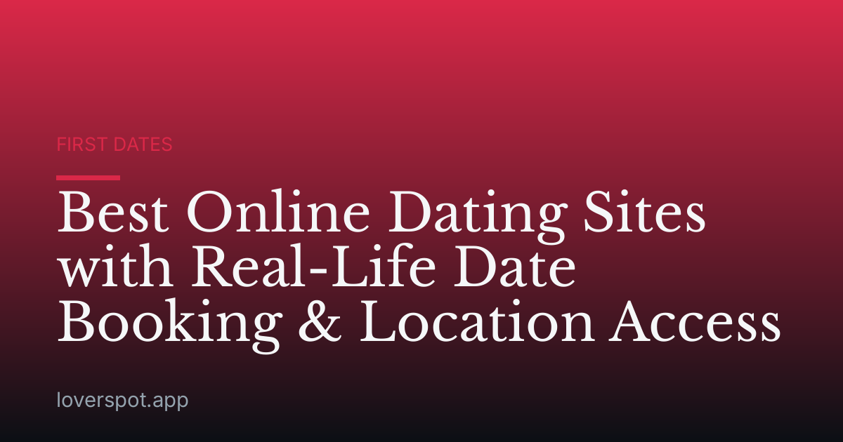 Best Online Dating Sites with Real-Life Date Booking & Location Access