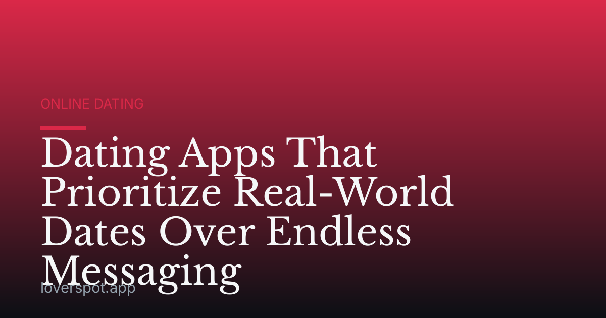 Dating Apps That Prioritize Real-World Dates Over Endless Messaging