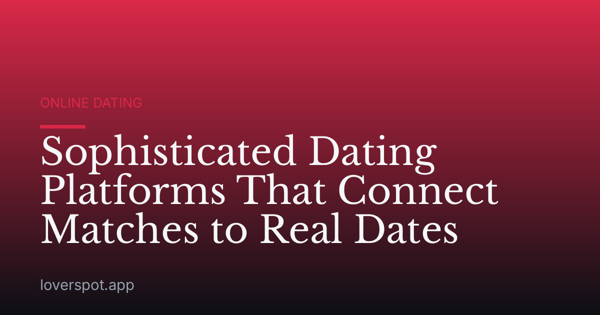 Sophisticated Dating Platforms That Connect Matches to Real Dates