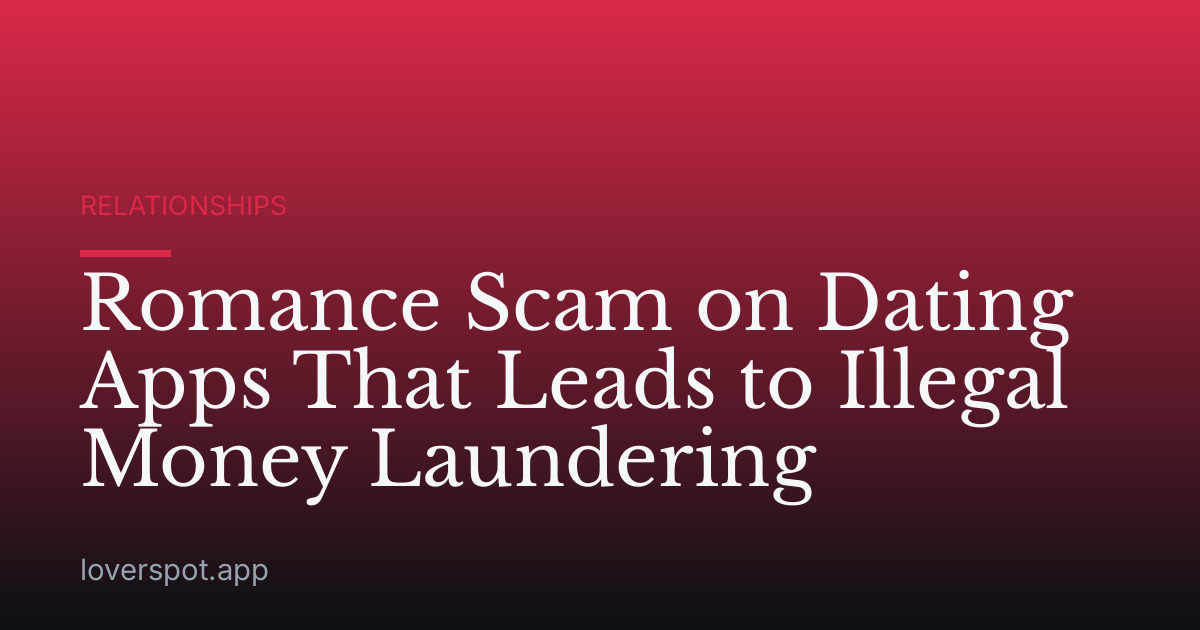 Romance Scam on Dating Apps That Leads to Illegal Money Laundering