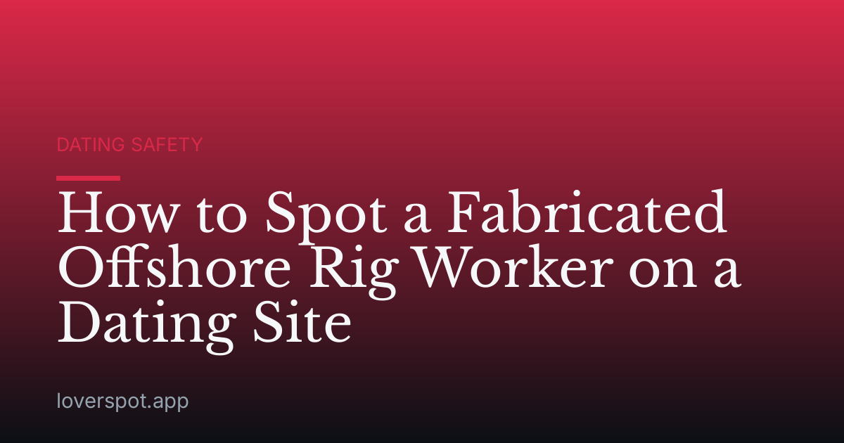 How to Spot a Fabricated Offshore Rig Worker on a Dating Site