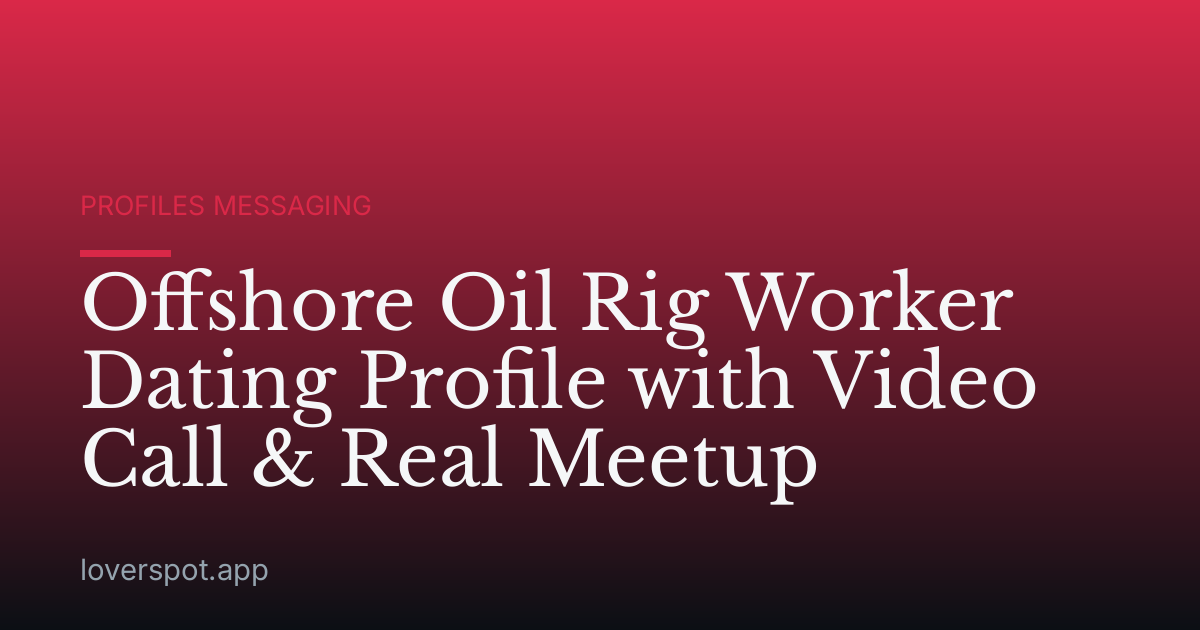 Offshore Oil Rig Worker Dating Profile with Video Call & Real Meetup