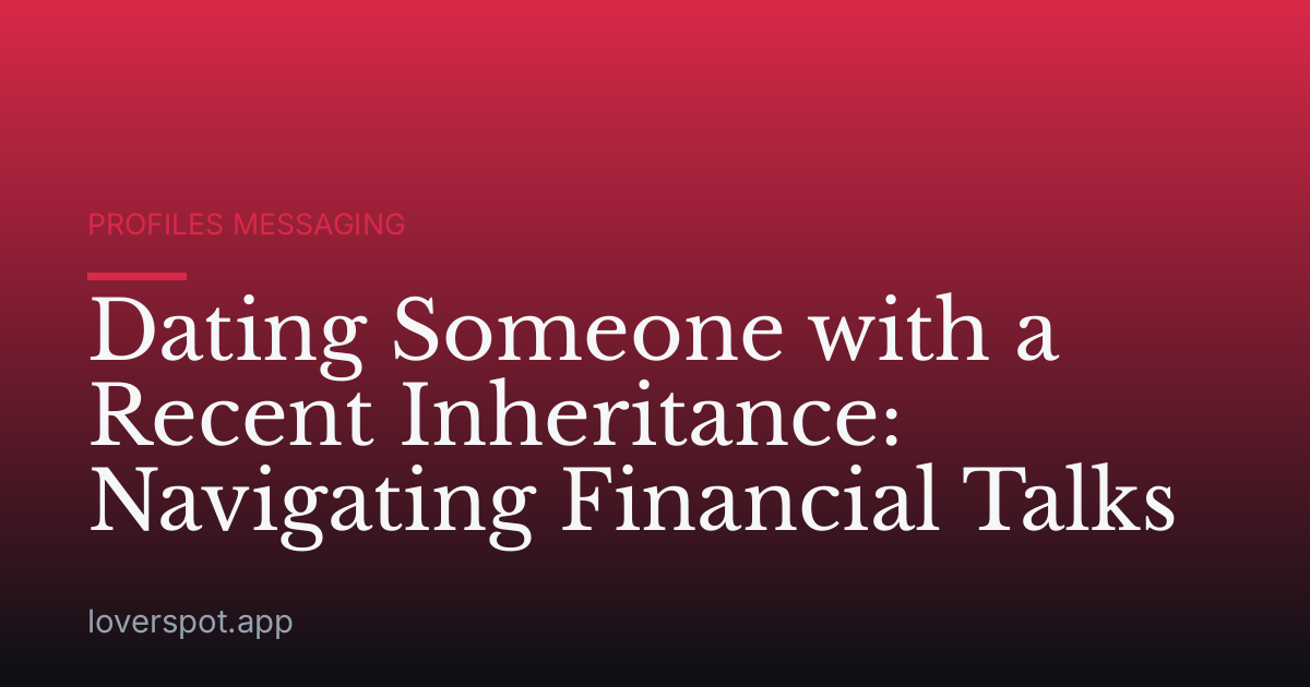 Dating Someone with a Recent Inheritance: Navigating Financial Talks