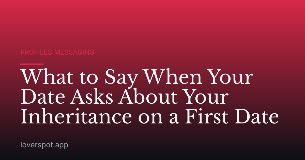 What to Say When Your Date Asks About Your Inheritance on a First Date