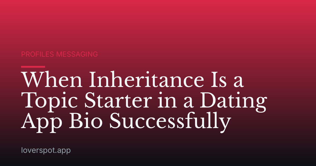 When Inheritance Is a Topic Starter in a Dating App Bio Successfully