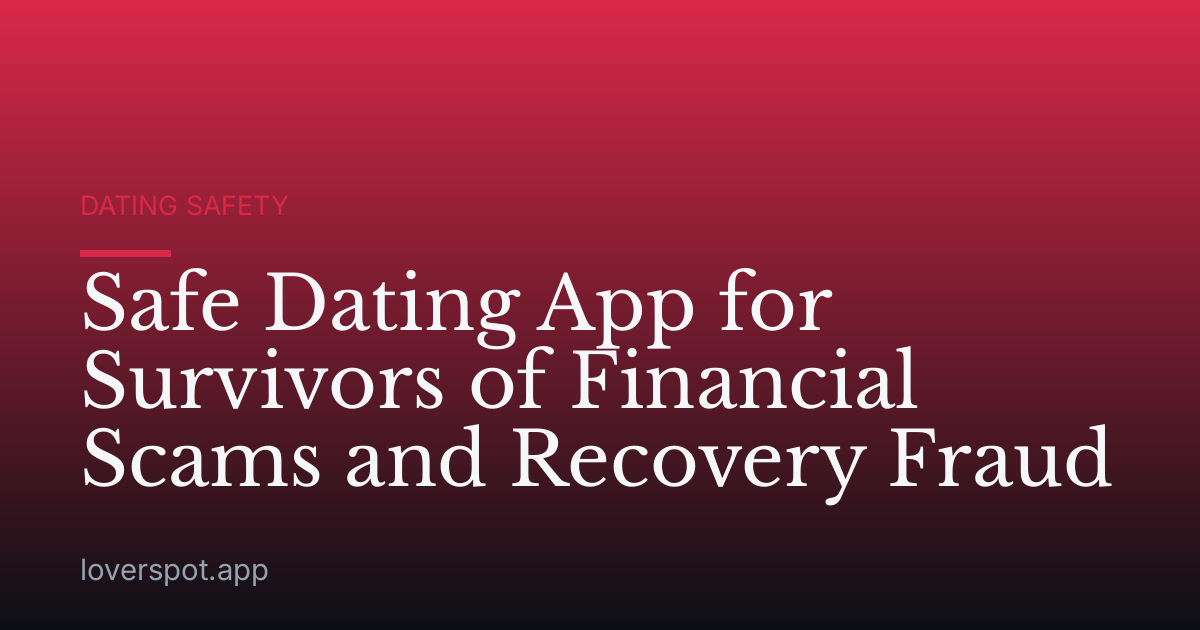 Safe Dating App for Survivors of Financial Scams and Recovery Fraud