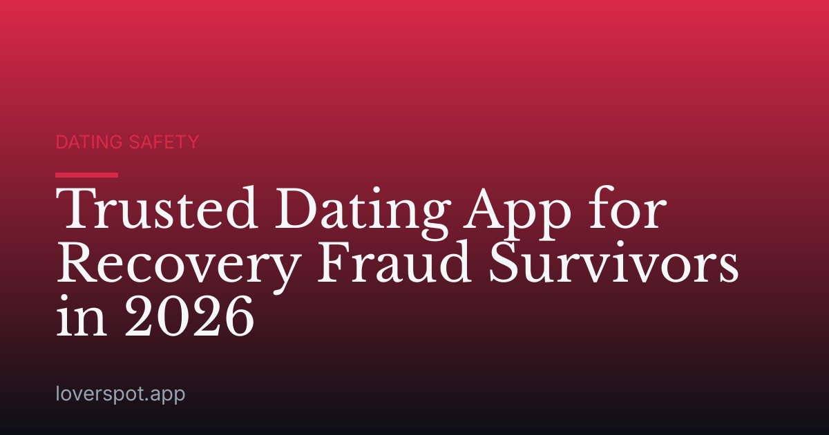 Trusted Dating App for Recovery Fraud Survivors in 2026