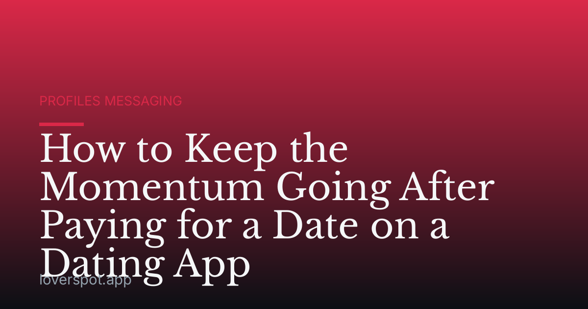How to Keep the Momentum Going After Paying for a Date on a Dating App