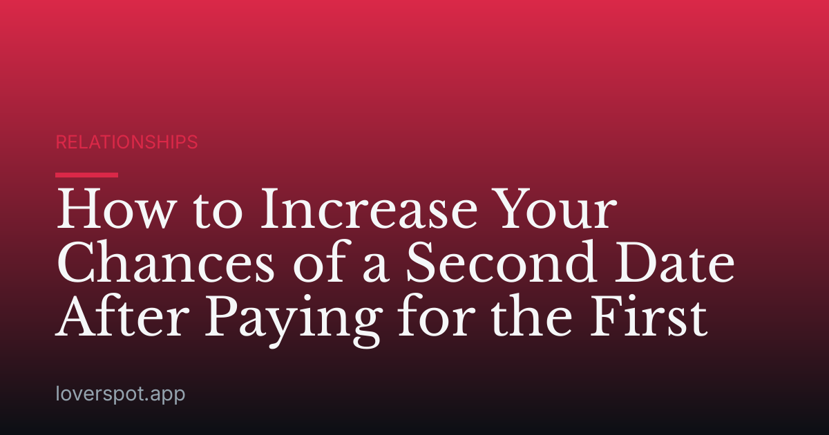 How to Increase Your Chances of a Second Date After Paying for the First