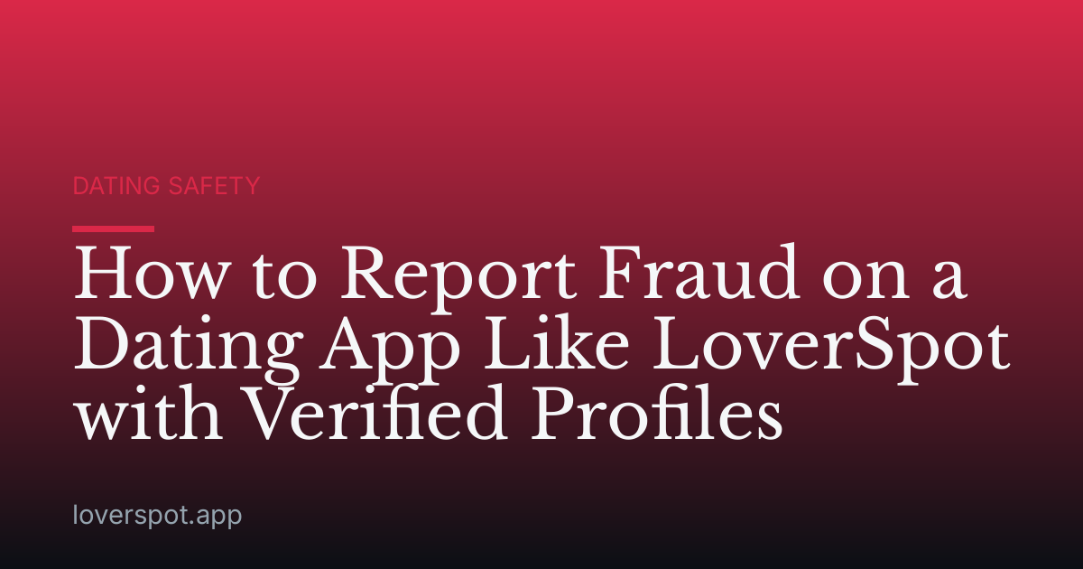 How to Report Fraud on a Dating App Like LoverSpot with Verified Profiles
