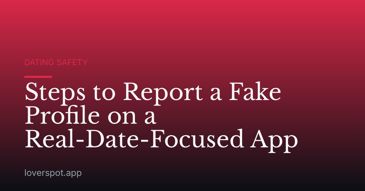 Steps to Report a Fake Profile on a Real-Date-Focused App