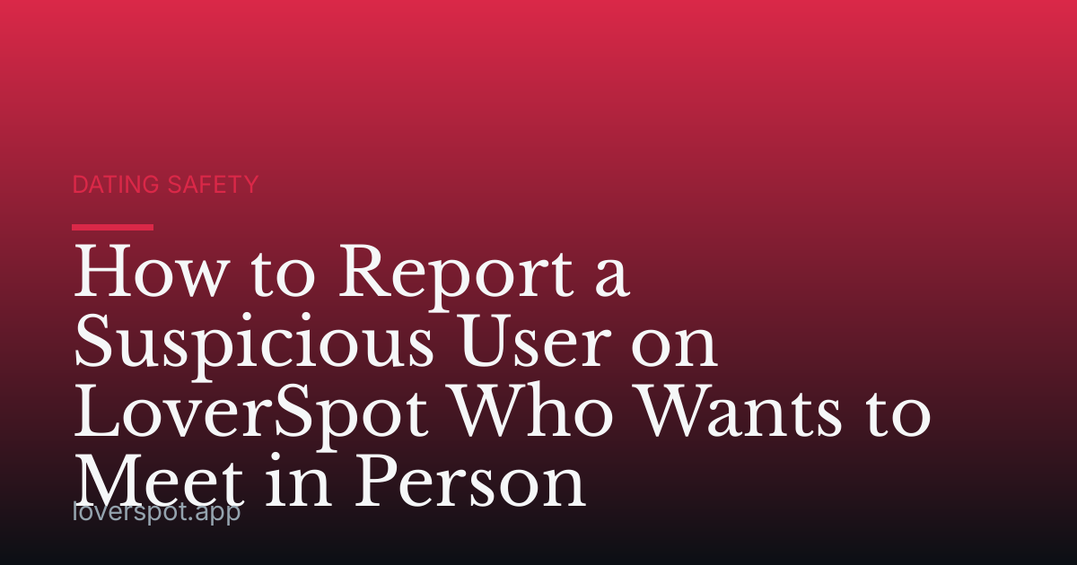 How to Report a Suspicious User on LoverSpot Who Wants to Meet in Person