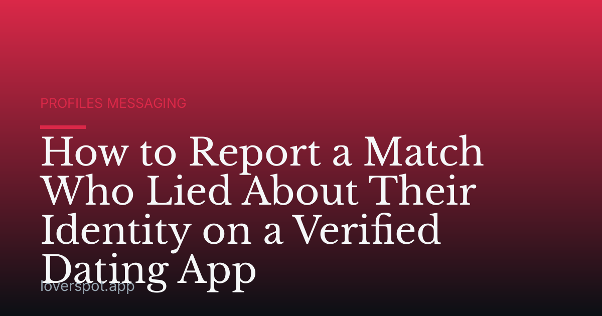 How to Report a Match Who Lied About Their Identity on a Verified Dating App