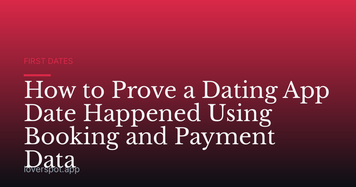 How to Prove a Dating App Date Happened Using Booking and Payment Data