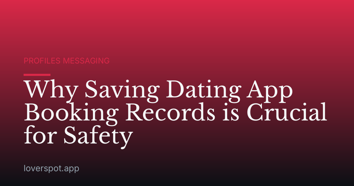 Why Saving Dating App Booking Records is Crucial for Safety
