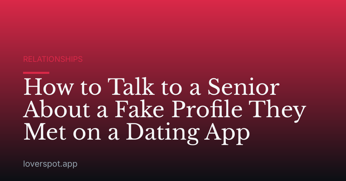 How to Talk to a Senior About a Fake Profile They Met on a Dating App