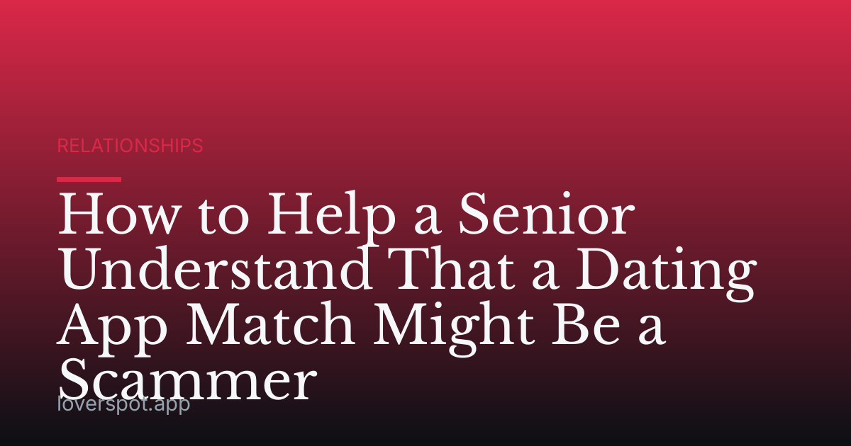 How to Help a Senior Understand That a Dating App Match Might Be a Scammer