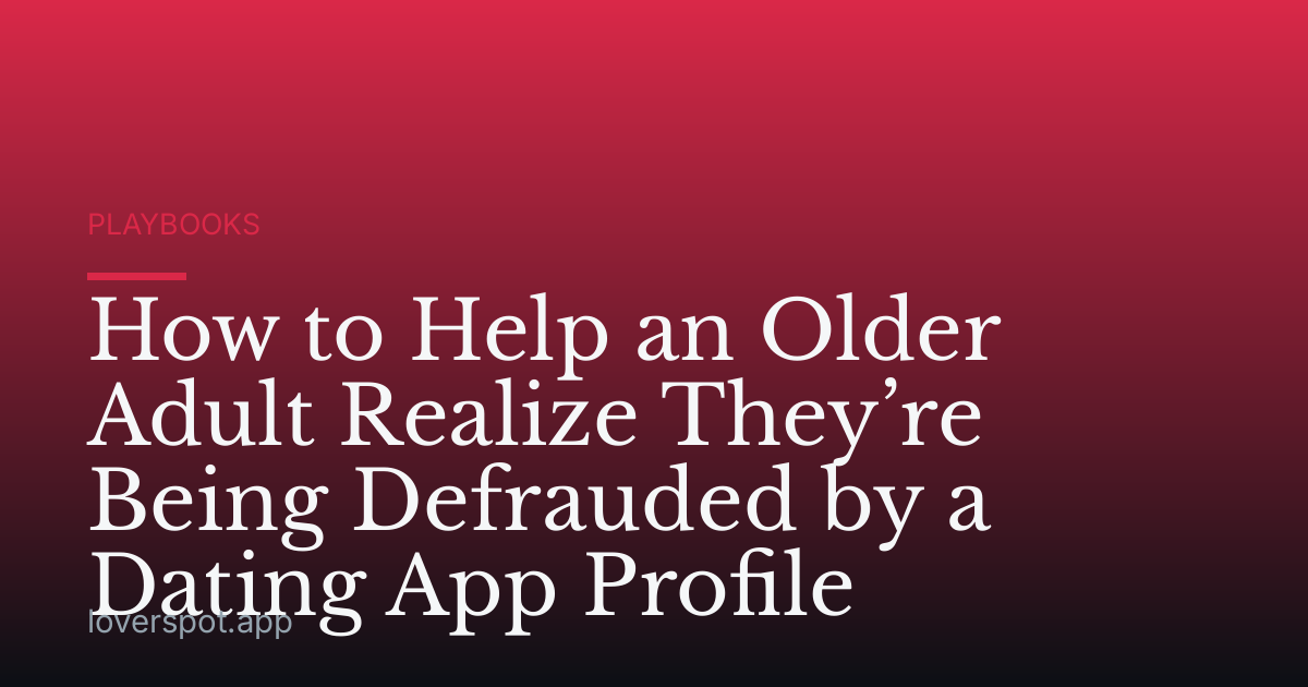 How to Help an Older Adult Realize They’re Being Defrauded by a Dating App Profile