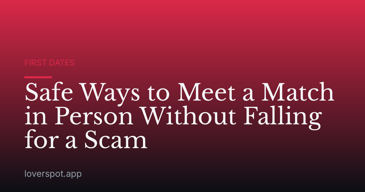 Safe Ways to Meet a Match in Person Without Falling for a Scam