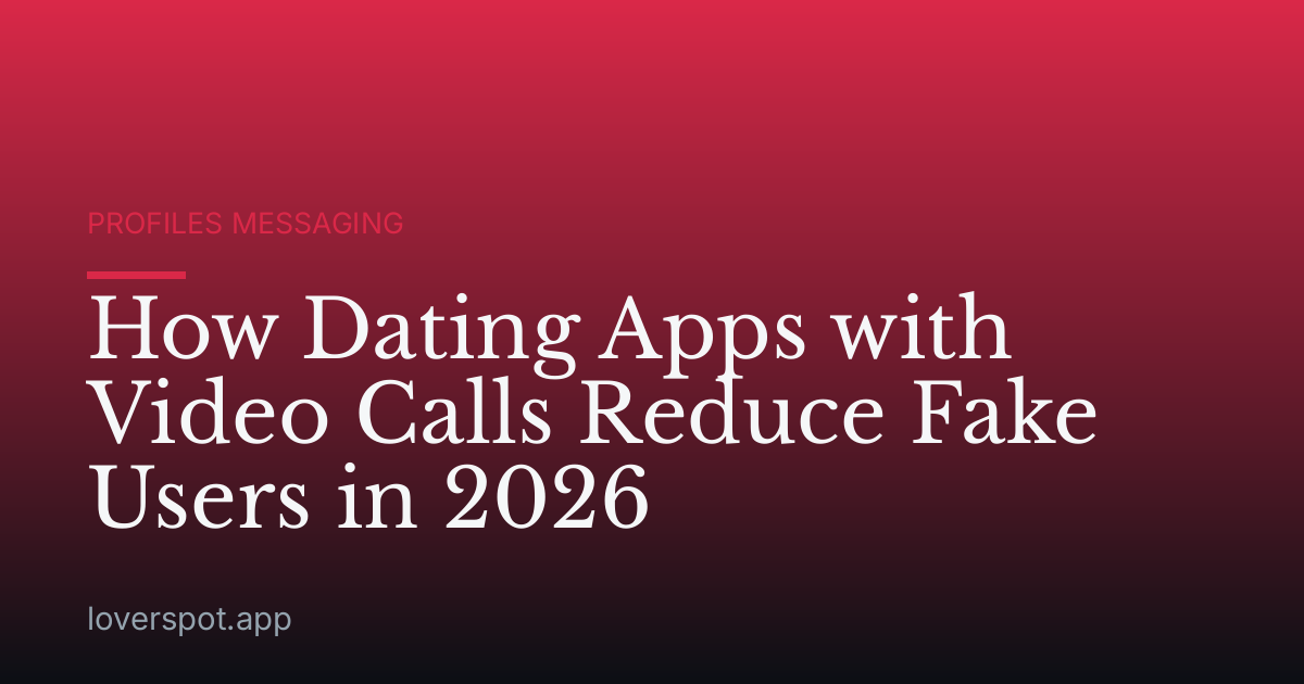 How Dating Apps with Video Calls Reduce Fake Users in 2026