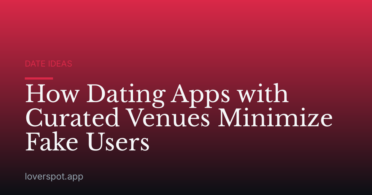 How Dating Apps with Curated Venues Minimize Fake Users