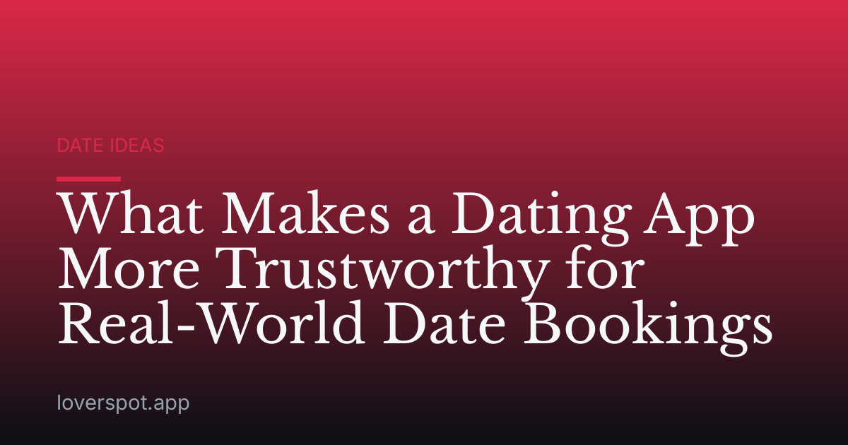 What Makes a Dating App More Trustworthy for Real-World Date Bookings