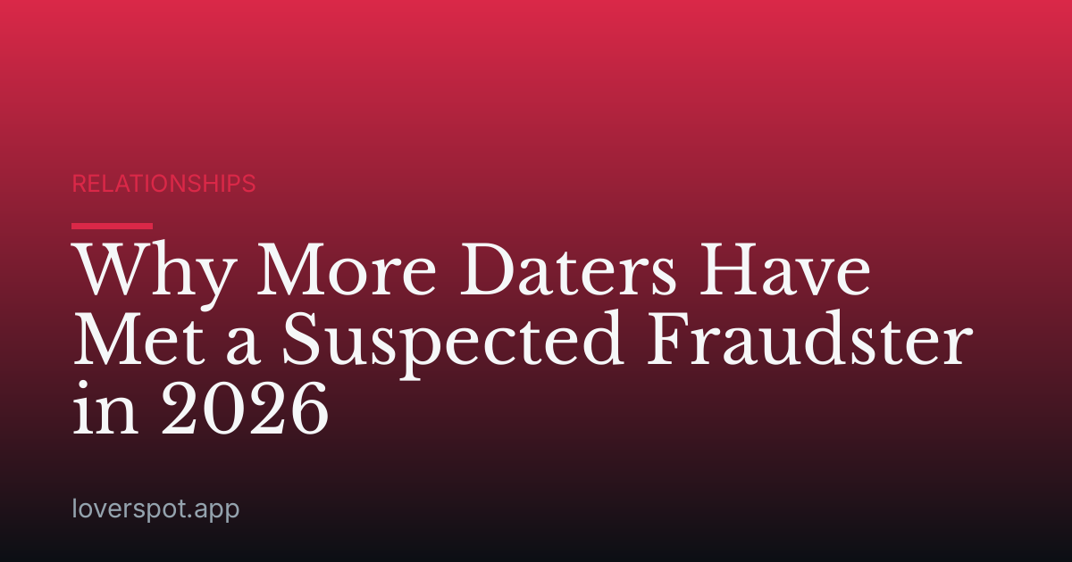 Why More Daters Have Met a Suspected Fraudster in 2026