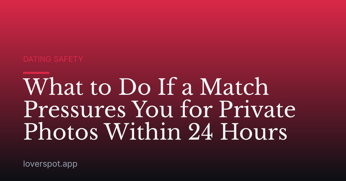 What to Do If a Match Pressures You for Private Photos Within 24 Hours