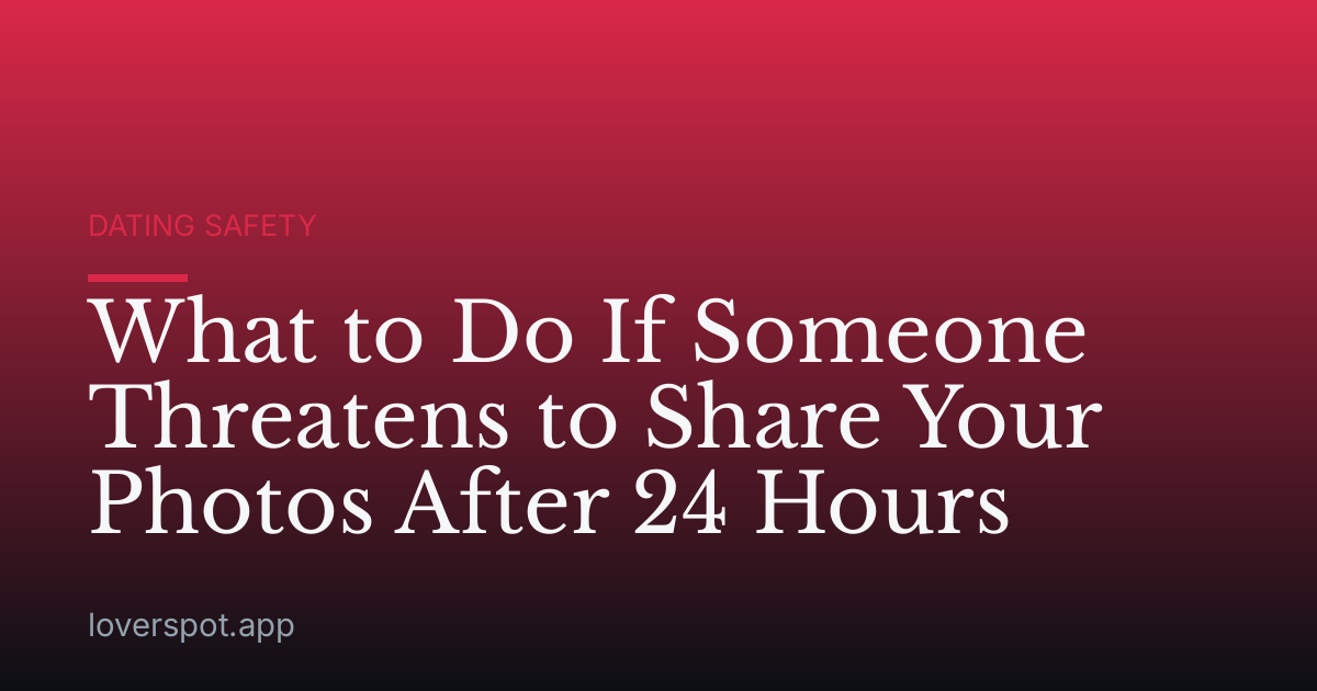 What to Do If Someone Threatens to Share Your Photos After 24 Hours