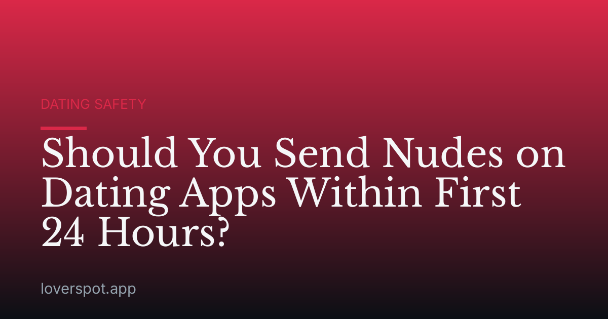 Should You Send Nudes on Dating Apps Within First 24 Hours?