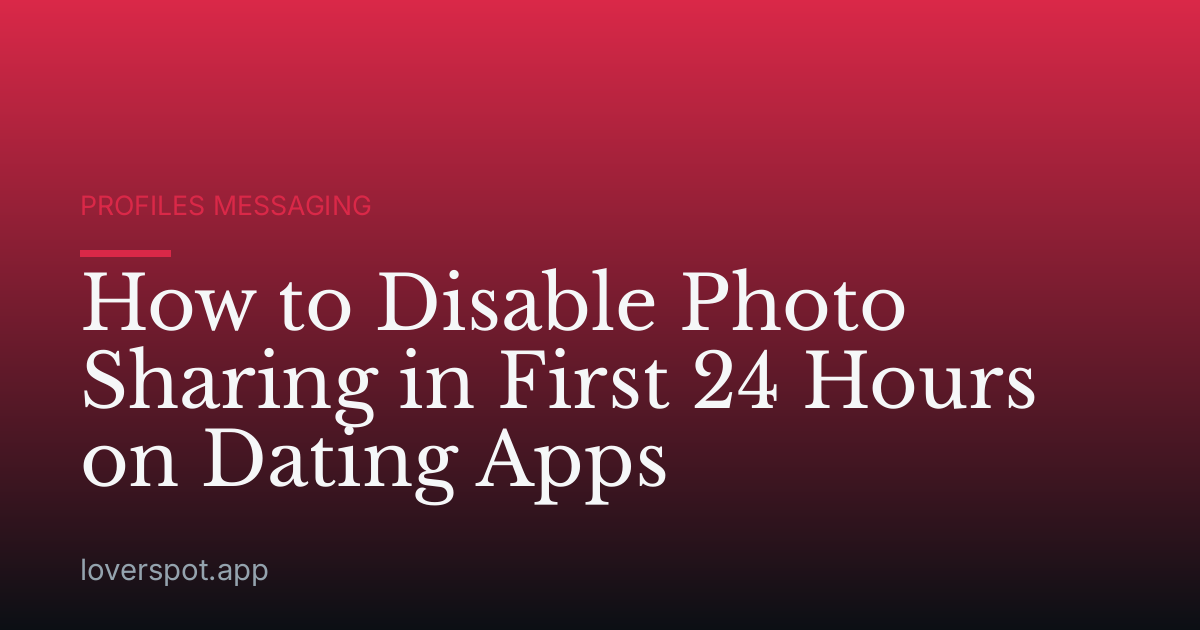 How to Disable Photo Sharing in First 24 Hours on Dating Apps