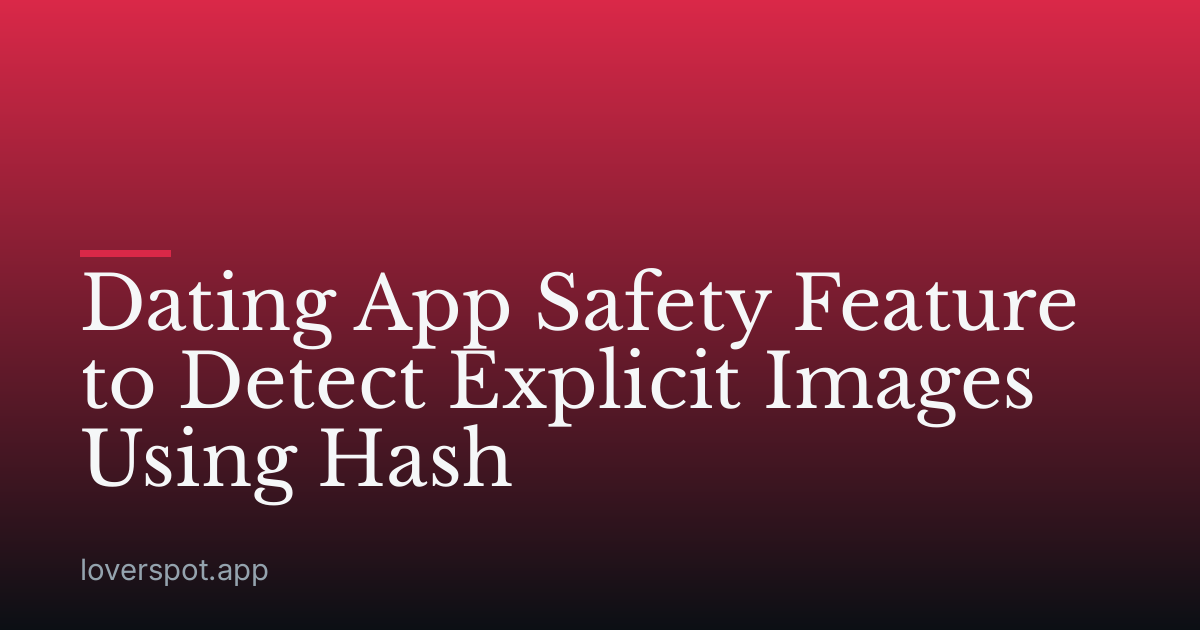 Dating App Safety Feature to Detect Explicit Images Using Hash