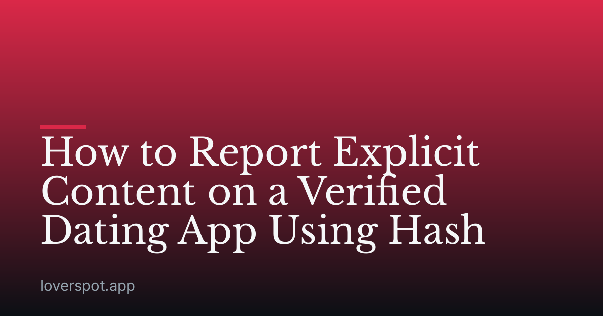 How to Report Explicit Content on a Verified Dating App Using Hash