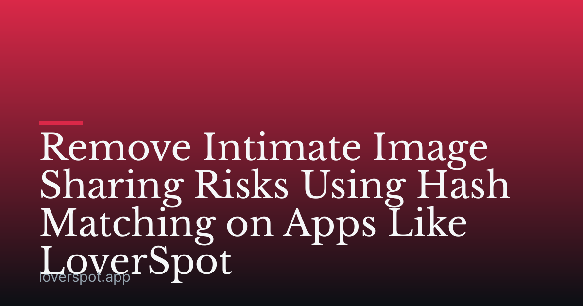 Remove Intimate Image Sharing Risks Using Hash Matching on Apps Like LoverSpot