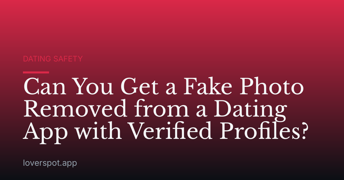 Can You Get a Fake Photo Removed from a Dating App with Verified Profiles?