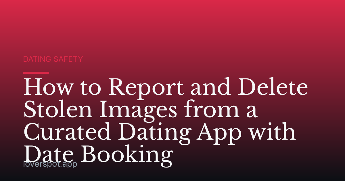 How to Report and Delete Stolen Images from a Curated Dating App with Date Booking