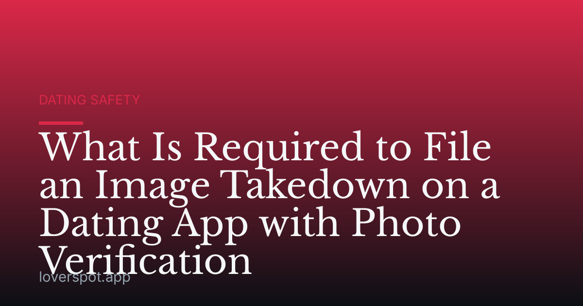 What Is Required to File an Image Takedown on a Dating App with Photo Verification