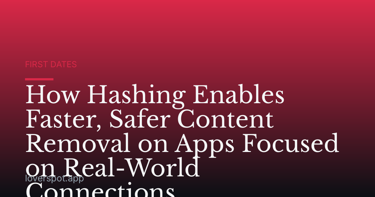 How Hashing Enables Faster, Safer Content Removal on Apps Focused on Real-World Connections