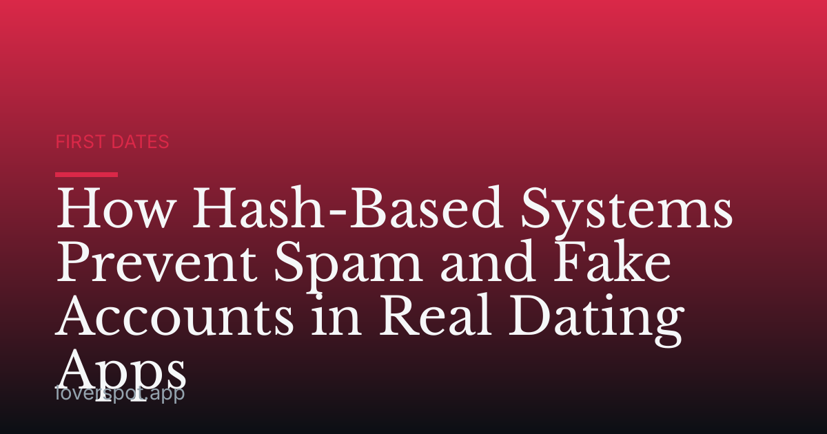 How Hash-Based Systems Prevent Spam and Fake Accounts in Real Dating Apps