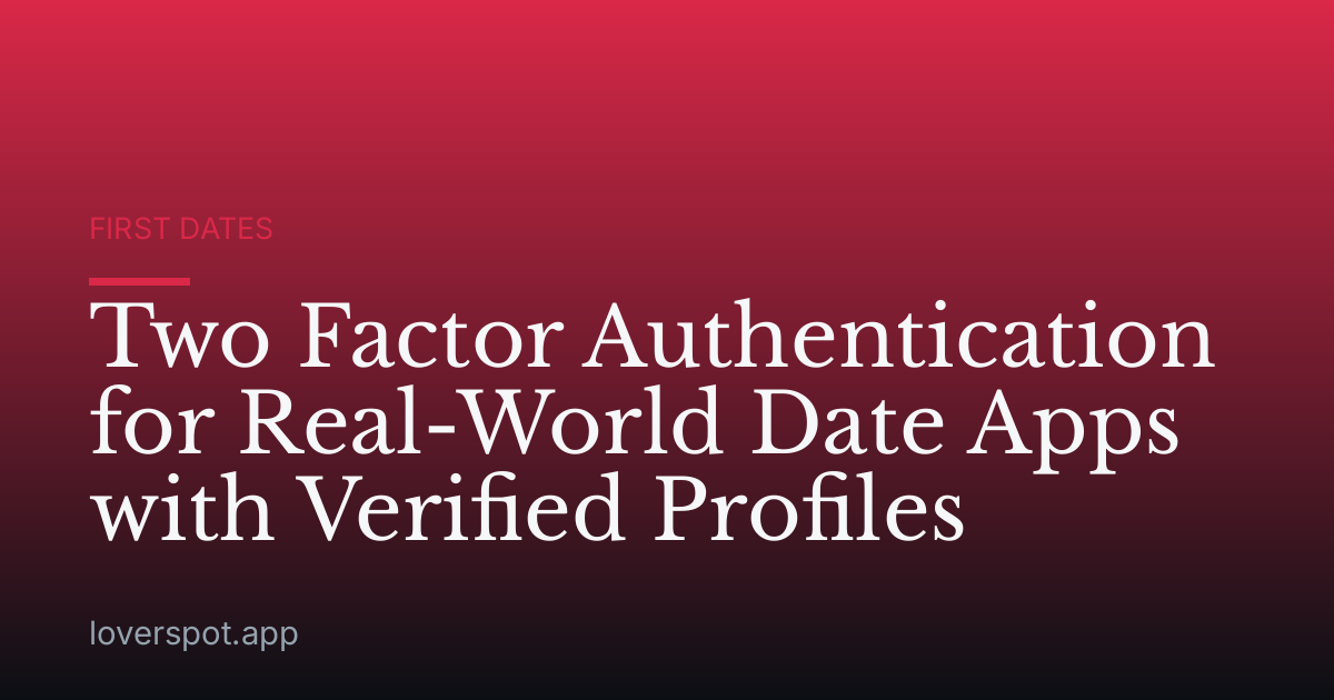 Two Factor Authentication for Real-World Date Apps with Verified Profiles