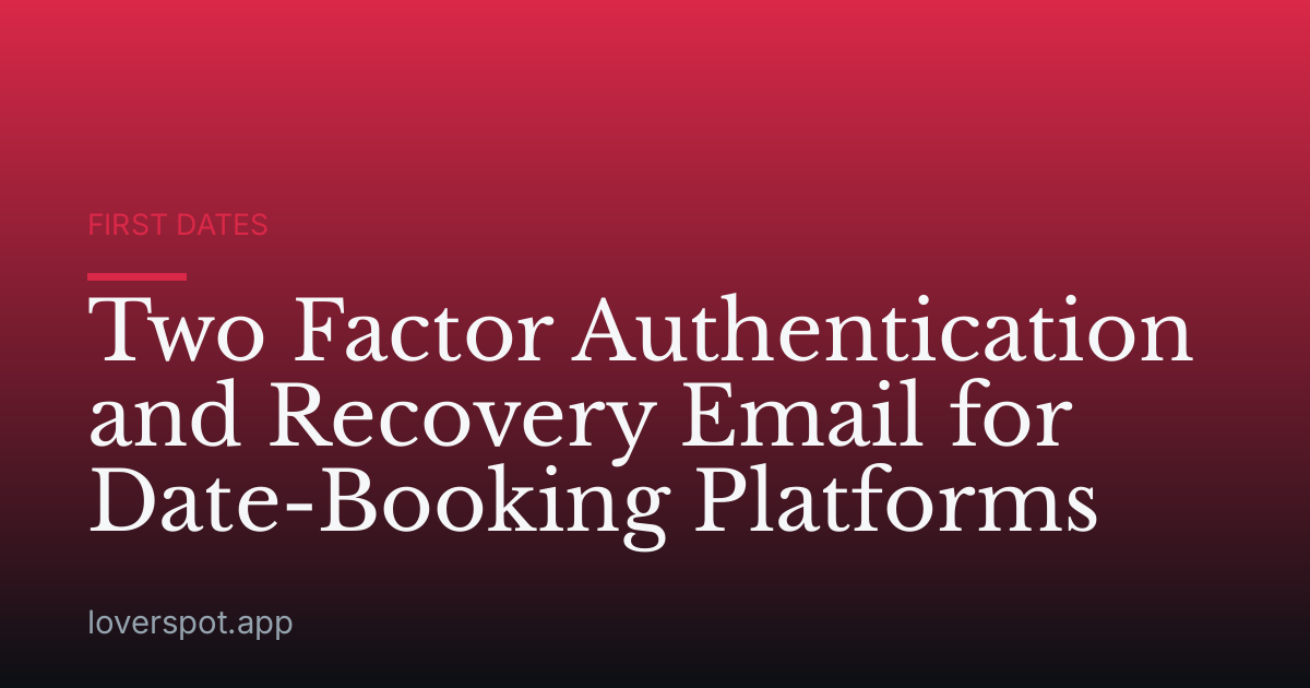 Two Factor Authentication and Recovery Email for Date-Booking Platforms