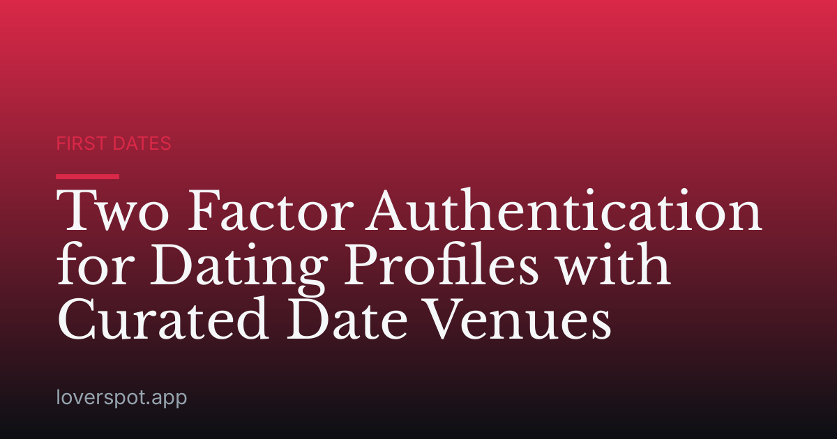 Two Factor Authentication for Dating Profiles with Curated Date Venues