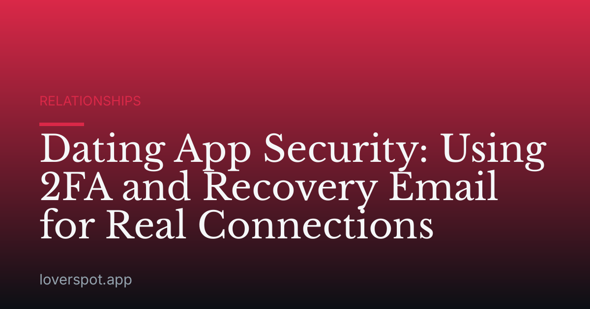 Dating App Security: Using 2FA and Recovery Email for Real Connections